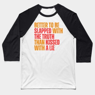 Better to be slapped with the truth than kissed with a lie typography design Baseball T-Shirt